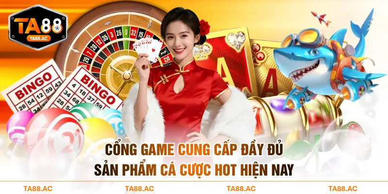 Cổng game cung cấp đầy đủ sản phẩm cá cược HOT hiện nay