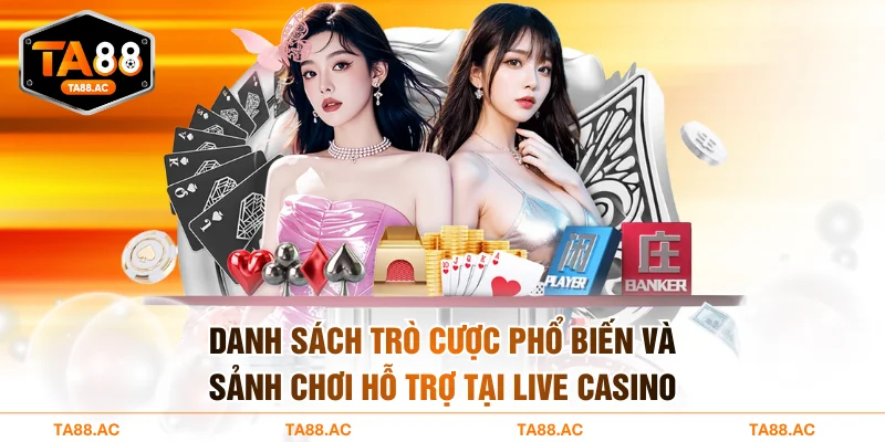 Danh sách trò cược phổ biến và sảnh chơi hỗ trợ tại Live Casino