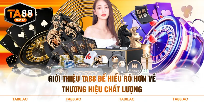 Giới thiệu TA88 để hiểu rõ hơn về thương hiệu chất lượng