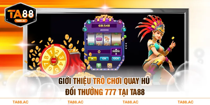 Giới thiệu trò chơi quay hũ đổi thưởng 777 tại TA88