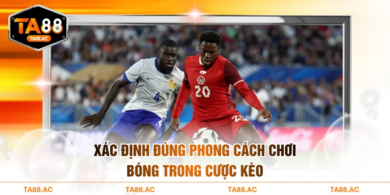 Xác định đúng phong cách chơi bóng trong cược kèo
